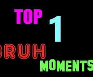 top 1 bruh moments.